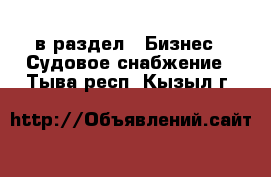  в раздел : Бизнес » Судовое снабжение . Тыва респ.,Кызыл г.